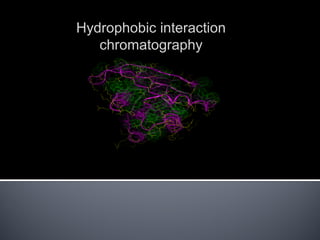 Hydrophobic interaction
chromatography
 