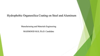 Hydrophobic Organosilica Coating on Steel and Aluminum
Manufacturing and Materials Engineering
MAHMOOD M.H, P.h.D. Candidate
 
