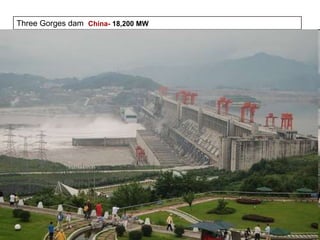 Three Gorges dam China- 18,200 MW
 