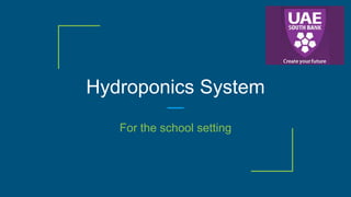 Hydroponics System
For the school setting
 