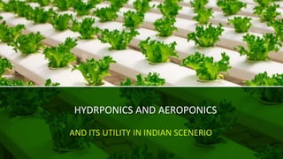 HYDRPONICS AND AEROPONICS
AND ITS UTILITY IN INDIAN SCENERIO
 