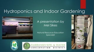 Hydroponics and Indoor Gardening
A presentation by
Mel Sikes
Natural Resource Education
Specialist
 
