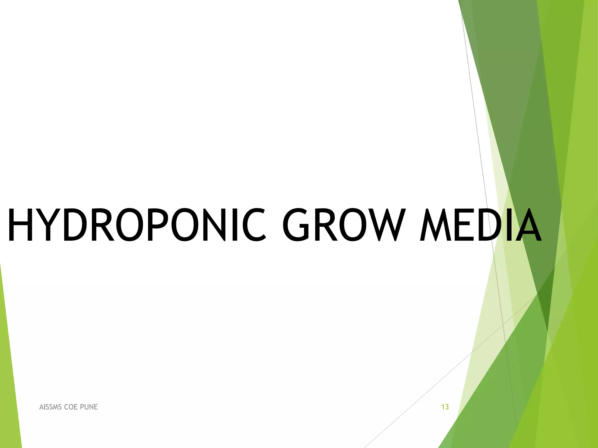 HYDROPONIC GROW MEDIA
13AISSMS COE PUNE
 