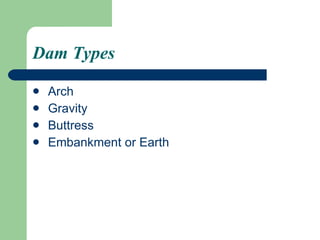 Dam Types  Arch Gravity Buttress Embankment or Earth 