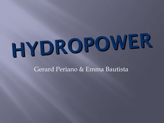 HYDROPOWERHYDROPOWER
Gerard Periano & Emma Bautista
 
