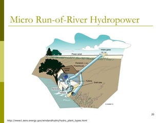 20
Micro Run-of-River Hydropower
http://www1.eere.energy.gov/windandhydro/hydro_plant_types.html
 