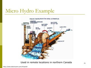 21
Micro Hydro Example
http://www.electrovent.com/#hydrofr
Used in remote locations in northern Canada
 