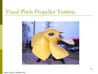 32
Fixed-Pitch Propeller Turbine
"Water Turbine," Wikipedia.com
 