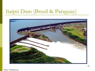 59
Itaipú Dam (Brazil & Paraguay)
“Itaipu,” Wikipedia.org
 