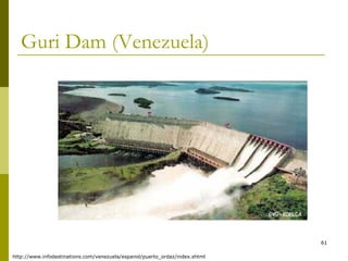 61
Guri Dam (Venezuela)
http://www.infodestinations.com/venezuela/espanol/puerto_ordaz/index.shtml
 