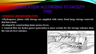 Hydropower plants with storage are supplied with water from large storage reservoir
that have been
developed by constructing dams across rivers.
 Assured flow for hydro power generation is more certain for the storage schemes than
the run-of-river schemes.
STORAGE (RESERVOIR) TYPE
Figure-pumped storage hydropower plant
 
