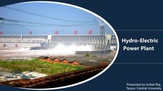 Hydro-Electric
Power Plant
Presented by Aniket Raj,
Tezpur Central University
 