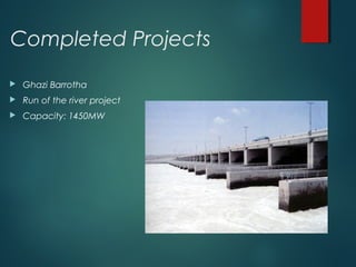 Completed Projects
 Ghazi Barrotha
 Run of the river project
 Capacity: 1450MW
 