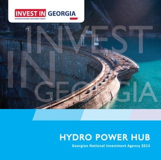 www.investingeorgia.org   1




HYDRO POWER HUB
HYD RO POW ER HU B
  Georgian National Investment Agency 2013
 