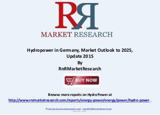 Browse more reports on Hydro Power at
http://www.rnrmarketresearch.com/reports/energy-power/energy/power/hydro-power .
Hydropower in Germany, Market Outlook to 2025,
Update 2015
By
RnRMarketResearch
© http://www.rnrmarketresearch.com/ ; sales@RnRMarketResearch.com
+1 888 391 5441
 