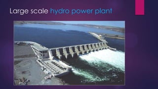 Large scale hydro power plant
 