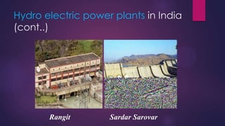 Hydro electric power plants in India
(cont..)
Rangit Sardar Sarovar
 