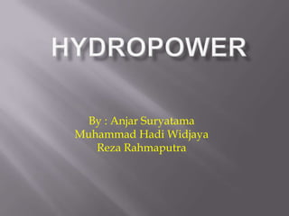 By : Anjar Suryatama
Muhammad Hadi Widjaya
   Reza Rahmaputra
 