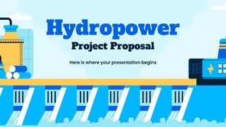 Hydropower
Project Proposal
Here is where your presentation begins
 