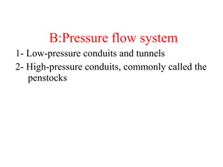 B:Pressure flow system
1- Low-pressure conduits and tunnels
2- High-pressure conduits, commonly called the
penstocks
 