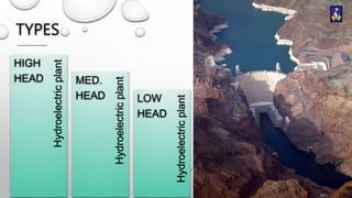 HIGH
HEAD
Hydroelectric plant
MED.
HEAD
Hydroelectric plant

LOW
HEAD
Hydroelectric plant

TYPES

 