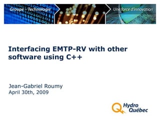 Interfacing EMTP-RV with other
software using C++



Jean-Gabriel Roumy
April 30th, 2009
 