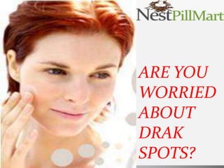 ARE YOU
WORRIED
ABOUT
DRAK
SPOTS?
 