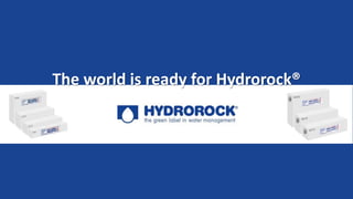 The world is ready for Hydrorock®
 
