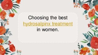 Choosing the best
hydrosalpinx treatment
in women.
 