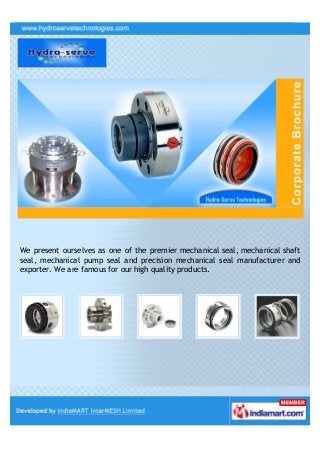We present ourselves as one of the premier mechanical seal, mechanical shaft
seal, mechanical pump seal and precision mechanical seal manufacturer and
exporter. We are famous for our high quality products.
 