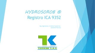 HYDROSOROB ®
Registro ICA 9352
Ing. Agronomo. Cristian Gutierrez.
Gerente Tecnico
 
