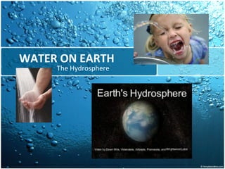 WATER ON EARTH The Hydrosphere  