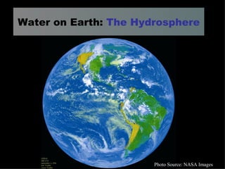 Water on Earth:  The Hydrosphere Photo Source: NASA Images 