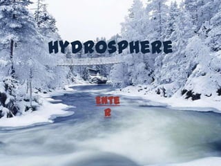 Hydrosphere

    Ente
     r
 