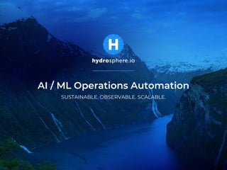 AI / ML Operations Automation
SUSTAINABLE. OBSERVABLE. SCALABLE.
 