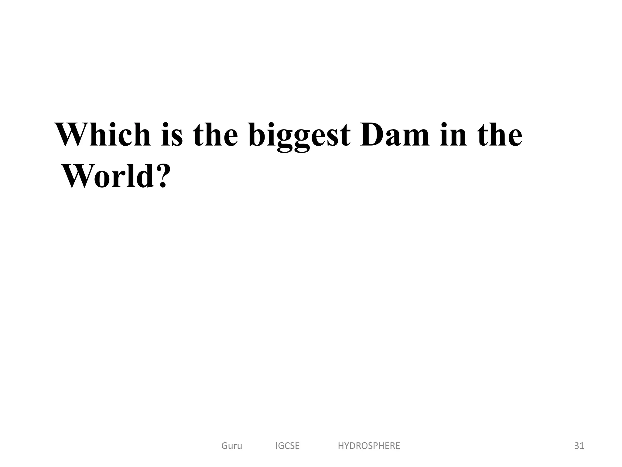 Which is the biggest Dam in the
World?
31Guru IGCSE HYDROSPHERE
 
