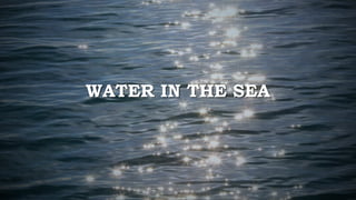WATER IN THE SEA
 