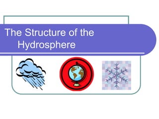 The Structure of the
Hydrosphere
 