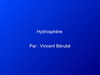 Hydrosphère   Par : Vincent Bérubé 