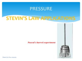 Physics CLIL 1D a.s. 2014-2015
PRESSURE
STEVIN’S LAW APPLICATIONS
𝑷𝒂𝒔𝒄𝒂𝒍′
𝒔 𝒃𝒂𝒓𝒓𝒆𝒍 𝒆𝒙𝒑𝒆𝒓𝒊𝒎𝒆𝒏𝒕
 