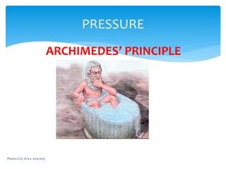 Physics CLIL 1D a.s. 2014-2015
PRESSURE
ARCHIMEDES’ PRINCIPLE
 