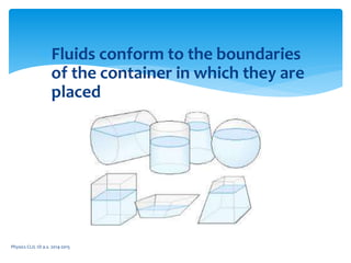 Fluids conform to the boundaries
of the container in which they are
placed
Physics CLIL 1D a.s. 2014-2015
 