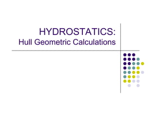 HYDROSTATICS: 
Hull Geometric Calculations 
 