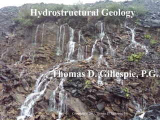 Hydrostructural Geology




    Thomas D. Gillespie, P.G.


         Copyright © 2011, Thomas D. Gillespie, P.G.
 