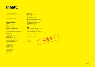 Inhalt.
Strategischer Ansatz.               FAQs – 33
Konzeptionelle Überlegungen – 3     Multimedia –33
Designstrategie & Prinzipien – 4    Störer – 33
                                    Aktionsbühne –33
Text-Tonalität Online.
Lorem Ipsum – 6                     Beispielseiten & CSS-Dateien.
                                    Startseite – 25
Designgrundlagen.                   Individuelle Startseiten – 26
Farben – 7                          Stromauftrag – 27
Typographie – 8                     CSS-Dateien – 27
Layout-Raster – 9
                                    Eve
Struktur & Seitentypen.             Funktionale Beschreibung - 23
Sitemap – 12                        Layout & Funktion – 25
Seitentypen & Basistemplates – 14   Positionierung auf der Seite - 33

Navigation.                         Redaktionelle Tipps.
Navigationselemente – 25            Checklisten – 41
Logo – 26                           Brandfilter Matrix – 42
PK/GK-Weiche – 27                                                                  sion! n noch
                                                                               bver    e
Haupt-Navigation – 28               Technische Anforderungen.             Vora n stimm !
Content-Navigation – 29             Glossar.                             nz ahle überein
Meta-Navigation – 30                Kontakt.                        Seite nicht

Seitenelemente.
Headlines – 25
Copytext – 26
Tabellen – 27
Infomodule – 28
Info Layer - 33
Links – 33
Buttons – 33




                                                                                                  Seite 2
 