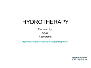 HYDROTHERAPY Prepared by:  Azura  Resources:  http://www.watertechtn.com/hydrotherapy.htm   