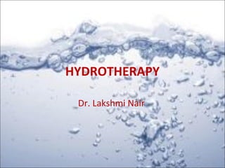 HYDROTHERAPY
Dr. Lakshmi Nair
 