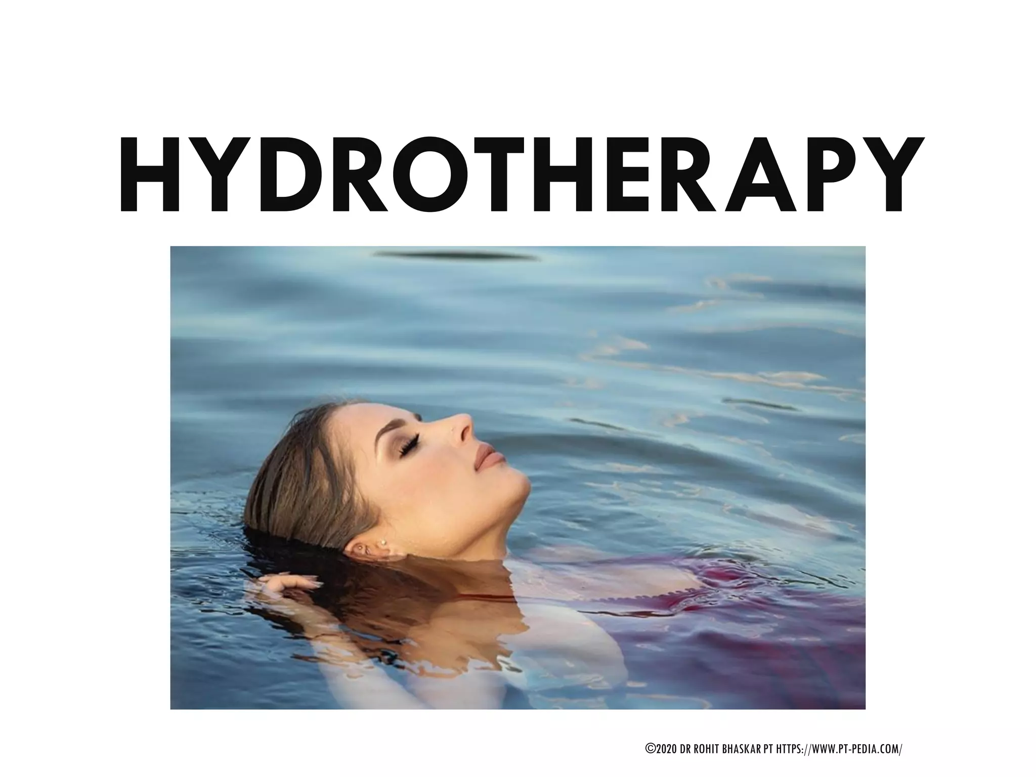 HYDROTHERAPY
©2020 DR ROHIT BHASKAR PT HTTPS://WWW.PT-PEDIA.COM/
 