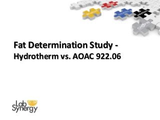 Fat Determination Study -
Hydrotherm vs. AOAC 922.06
 