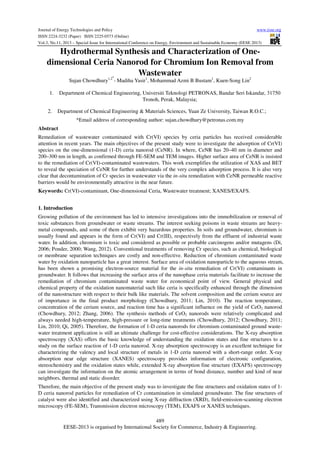 Journal of Energy Technologies and Policy
www.iiste.org
ISSN 2224-3232 (Paper) ISSN 2225-0573 (Online)
Vol.3, No.11, 2013 – Special Issue for International Conference on Energy, Environment and Sustainable Economy (EESE 2013)

Hydrothermal Synthesis and Characterization of Onedimensional Ceria Nanorod for Chromium Ion Removal from
Wastewater
1,2*
1
1
2
Sujan Chowdhury

1.
2.

, Madiha Yasir , Mohammad Azmi B Bustam , Kuen-Song Lin

Department of Chemical Engineering, Universiti Teknologi PETRONAS, Bandar Seri Iskandar, 31750
Tronoh, Perak, Malaysia;
Department of Chemical Engineering & Materials Sciences, Yuan Ze University, Taiwan R.O.C.;
*Email address of corresponding author: sujan.chowdhury@petronas.com.my

Abstract
Remediation of wastewater contaminated with Cr(VI) species by ceria particles has received considerable
attention in recent years. The main objectives of the present study were to investigate the adsorption of Cr(VI)
species on the one-dimensional (1-D) ceria nanorod (CeNR). In where, CeNR has 20–40 nm in diameter and
200–300 nm in length, as confirmed through FE-SEM and TEM images. Higher surface area of CeNR is insisted
to the remediation of Cr(VI)-contaminated wastewaters. This work exemplifies the utilization of XAS and BET
to reveal the speciation of CeNR for further understands of the very complex adsorption process. It is also very
clear that decontamination of Cr species in wastewater via the in-situ remediation with CeNR permeable reactive
barriers would be environmentally attractive in the near future.
Keywords: Cr(VI)-contaminant, One-dimensional Ceria, Wastewater treatment; XANES/EXAFS.
1. Introduction
Growing pollution of the environment has led to intensive investigations into the immobilization or removal of
toxic substances from groundwater or waste streams. The interest seeking poisons in waste streams are heavymetal compounds, and some of them exhibit very hazardous properties. In soils and groundwater, chromium is
usually found and appears in the form of Cr(VI) and Cr(III), respectively from the effluent of industrial waste
water. In addition, chromium is toxic and considered as possible or probable carcinogens and/or mutagens (Di,
2006; Ponder, 2000; Wang, 2012). Conventional treatments of removing Cr species, such as chemical, biological
or membrane separation techniques are costly and non-effective. Reduction of chromium contaminated waste
water by oxidation nanoparticle has a great interest. Surface area of oxidation nanoparticle to the aqueous stream,
has been shown a promising electron-source material for the in-situ remediation of Cr(VI) contaminants in
groundwater. It follows that increasing the surface area of the nanophase ceria materials facilitate to increase the
remediation of chromium contaminated waste water for economical point of view. General physical and
chemical property of the oxidation nanomaterial such like ceria is specifically enhanced through the dimension
of the nanostructure with respect to their bulk like materials. The solvent composition and the cerium source are
of importance in the final product morphology (Chowdhury, 2011; Lin, 2010). The reaction temperature,
concentration of the cerium source, and reaction time has a significant influence on the yield of CeO2 nanorod
(Chowdhury, 2012; Zhang, 2006). The synthesis methods of CeO2 nanorods were relatively complicated and
always needed high-temperature, high-pressure or long-time treatments (Chowdhury, 2012; Chowdhury, 2011;
Lin, 2010; Qi, 2005). Therefore, the formation of 1-D ceria nanorods for chromium contaminated ground wastewater treatment application is still an ultimate challenge for cost-effective considerations. The X-ray absorption
spectroscopy (XAS) offers the basic knowledge of understanding the oxidation states and fine structures to a
study on the surface reaction of 1-D ceria nanorod. X-ray absorption spectroscopy is an excellent technique for
characterizing the valency and local structure of metals in 1-D ceria nanorod with a short-range order. X-ray
absorption near edge structure (XANES) spectroscopy provides information of electronic configuration,
stereochemistry and the oxidation states while, extended X-ray absorption fine structure (EXAFS) spectroscopy
can investigate the information on the atomic arrangement in terms of bond distance, number and kind of near
neighbors, thermal and static disorder.
Therefore, the main objective of the present study was to investigate the fine structures and oxidation states of 1D ceria nanorod particles for remediation of Cr contamination in simulated groundwater. The fine structures of
catalyst were also identified and characterized using X-ray diffraction (XRD), field-emission-scanning electron
microscopy (FE-SEM), Transmission electron microscopy (TEM), EXAFS or XANES techniques.
489
EESE-2013 is organised by International Society for Commerce, Industry & Engineering.

 